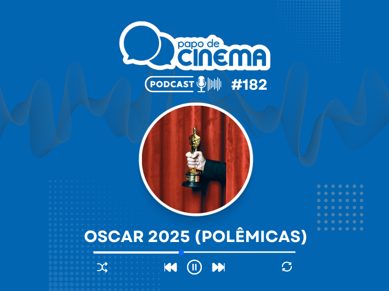 20250207 oscar 2025 polemicas podcast papo de cinema 800