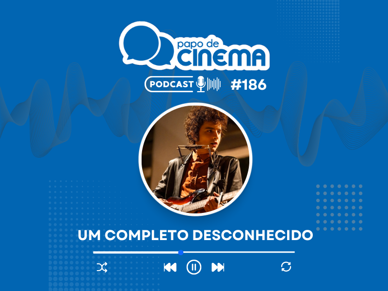 20250225 um completo desconhecido papo de cinema podcast 800