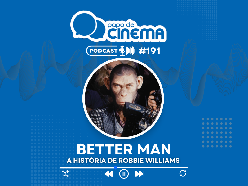 20250317 better man podcast papo de cinema 800